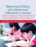 Observing children with attachment difficulties in school : a tool for identifying and supporting emotional and social difficulties in children aged 5-11