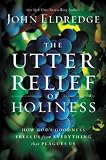 The Utter Relief of Holiness: How Gods Goodness Frees Us from Everything that Plagues Us
