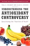 Understanding the Antioxidant Controversy: Scrutinizing the Fountain of Youth (The Praeger Series on Contemporary Health and Living)