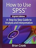 How to Use IBM SPSS Statistics: A Step-By-Step Guide to Analysis and Interpretation