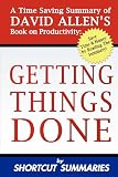 Getting Things Done: A Time Saving Summary of David Allens Book on Productivity