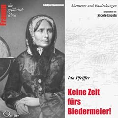Abenteuer und Entdeckungen: Keine Zeit f�rs Biedermeier! (Ida Pfeiffer)