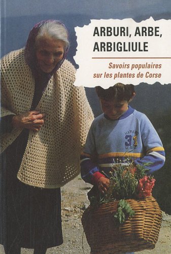 Arburi, arbe, arbigliugle : Savoirs populaires sur les plantes de Corse francais Arburi, arbe, arbigliugle : Savoirs populaires sur les plantes de Corse francais