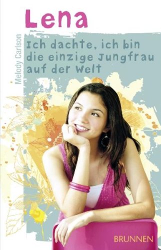 Brunnen-Verlag, Gie&szlig;en Lena: Ich dachte, ich bin die einzige Jungfrau auf der Welt