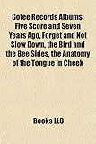 Gotee Records Albums: Five Score and Seven Years Ago, Forget and Not Slow Down, the Bird and the Bee Sides, the Anatomy of the Tongue in Che-