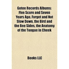 Gotee Records Albums: Five Score and Seven Years Ago, Forget and Not Slow Down, the Bird and the Bee Sides, the Anatomy of the Tongue in Che