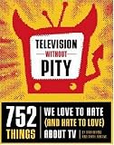 Television Without Pity: 752 Things We Love to Hate (and Hate to Love) About TV