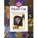 The Weekend Crafter: Polymer Clay: 20 Weekend Projects Using New & Exciting Techniques