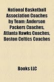 National Basketball Association Coaches by Team: Anderson Packers Coaches, Atlanta Hawks Coaches, Boston Celtics Coaches