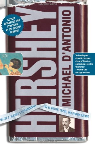 Hershey: Milton S. Hershey's Extraordinary Life of Wealth, Empire, and Utopian Dreams