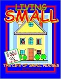 Living SMALL: The Life of Small Houses