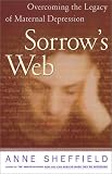 Sorrow`s Web : Overcoming the Legacy of Maternal Depression