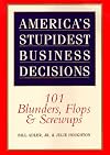 America's Stupidest Business Decisions: 101 Blunders, Flops, And Screwups