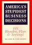 America's Stupidest Business Decisions: 101 Blunders, Flops, And Screwups