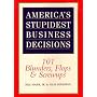 America's Stupidest Business Decisions: 101 Blunders, Flops, And Screwups