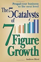 The 5 Catalysts of 7 Figure Growth The 5 Catalysts of 7 Figure Growth