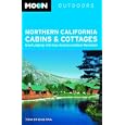 Moon Northern California Cabins and Cottages: Great Lodgings with Easy Access to Outdoor Recreation... by Tom Stienstra