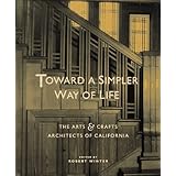 Toward a Simpler Way of Life: The Arts and Crafts Architects of California