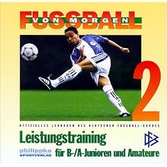Fu�ball von morgen, Bd.2, Leistungstraining f�r B-/A-Junioren und Amateure: Offizielles Lehrbuch des Deutschen Fussballbundes