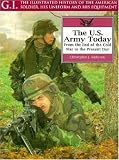 US Army Today: From the End of the Cold War to the Present Day (G.I.: Illustrated History of the American Soldier, His Uniform & His Equipment)