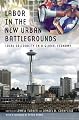 Labor in the New Urban Battlegrounds: Local Solidarity in a Global Economy (Frank W. Pierce Memorial Lectureship and Conference Series)