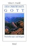 Der unbewusste Gott - Psychotherapie und Religion - Viktor E. Frankl