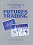 The Definitive Guide To Futures Trading (Volume I)