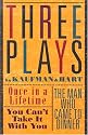 Three Plays by Kaufman and Hart: Once in a Lifetime, You Can't Take It with You and The Man Who Came to Dinner