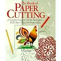 The Book of Paper Cutting: A Complete Guide to All the Techniques with More Than 100 Project Ideas