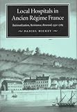 Local Hospitals in Ancient Regime France: Rationalization, Resistance, Renewal 1530-1789 (Mcgill-Queen's/Hannah Institute Studies in the History of Medicine, Health, and Society, 5)