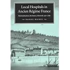 Click here to buy Local Hospitals in Ancient Regime France: Rationalization, Resistance, Renewal 1530-1789 (Mcgill-Queen's Hannah... by Daniel Hickey.