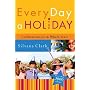 Every Day a Holiday: Celebrations for the Whole Year