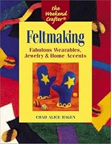 Feltmaking: Fabulous Wearables, Jewelry & Home Accents (Weekend Crafter)