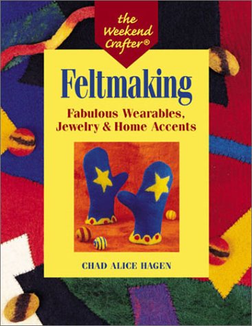 Feltmaking: Fabulous Wearables, Jewelry & Home Accents (Weekend Crafter)