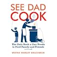 See Dad Cook: The Only Book a Guy Needs to Feed Family and Friends (and Himself)