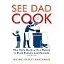 See Dad Cook: The Only Book a Guy Needs to Feed Family and Friends (and Himself)