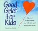 Good Grief for Kids: A Journal to Help Children Cope with Their Grief During Times of Loss