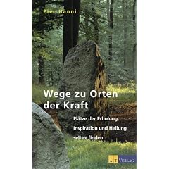Wege zu Orten der Kraft: Pl�tze der Erholung, Inspiration und Heilung selber finden
