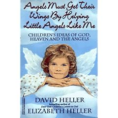 Angels Must Get Their Wings By Helping Little Angels Like Me: Children's Ideas of God, Heaven and the Angels
