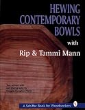 Hewing Contemporary Bowls With Rip & Tammi Mann (A Schiffer Book for Woodcarvers)