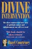 Divine Intervention: The Most Controversial True Story of Spiritual Contact and Enlightenment You Will Ever Read