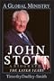 John Stott: A Global Ministry: A Biography of The Later Years