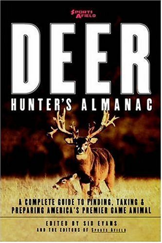 Sports Afield's Deer Hunter's Almanac: A Complete Guide to Finding, Taking and Preparing America's Premier Game Animal