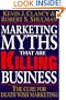 Marketing Myths That Are Killing Business: The Cure for Death Wish Marketing
