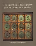 The Invention of Photography and its Impact on Learning: Photographs from Harvard University and Radcliffe College and from the Collection of Harrison D. Horblit