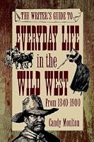 The Writer's Guide to Everyday Life in the Wild West from 1840-1900