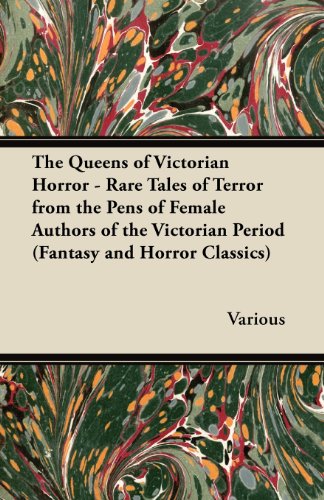 The Queens of Victorian Horror - Rare Tales of Terror from the Pens of Female Authors of the Victorian Period (Fantasy and Horror Classics)