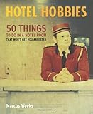 Hotel hobbies : 50 things to do in a hotel room that won't get you arrested
