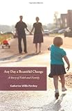 Any Day a Beautiful Change: A Story of Faith and Family