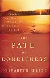 Path of Loneliness, The: Finding Your Way Through the Wilderness to God